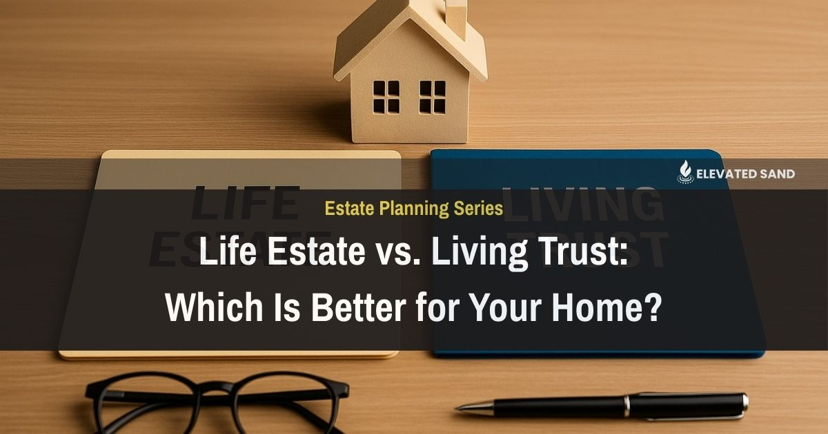 Life Estate vs. Living Trust: Which Is Better for Your Home?
