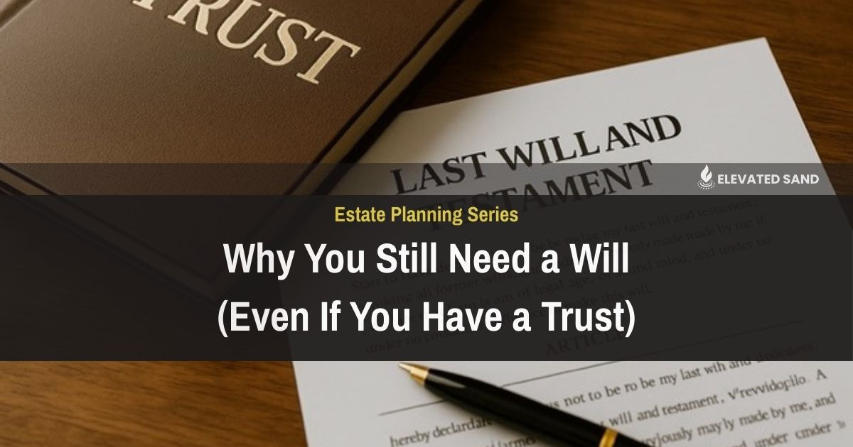 Why You Still Need a Will (Even If You Have a Trust)